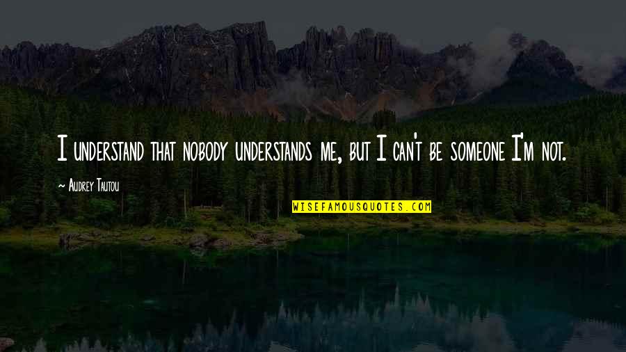 Nobody Understands Me Quotes By Audrey Tautou: I understand that nobody understands me, but I