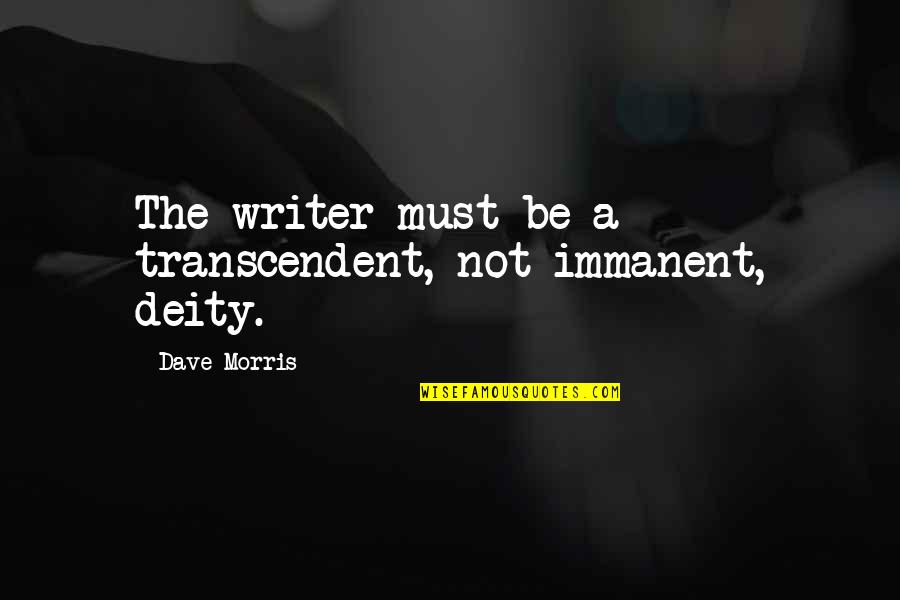 Nobody Understands My Feelings Quotes By Dave Morris: The writer must be a transcendent, not immanent,