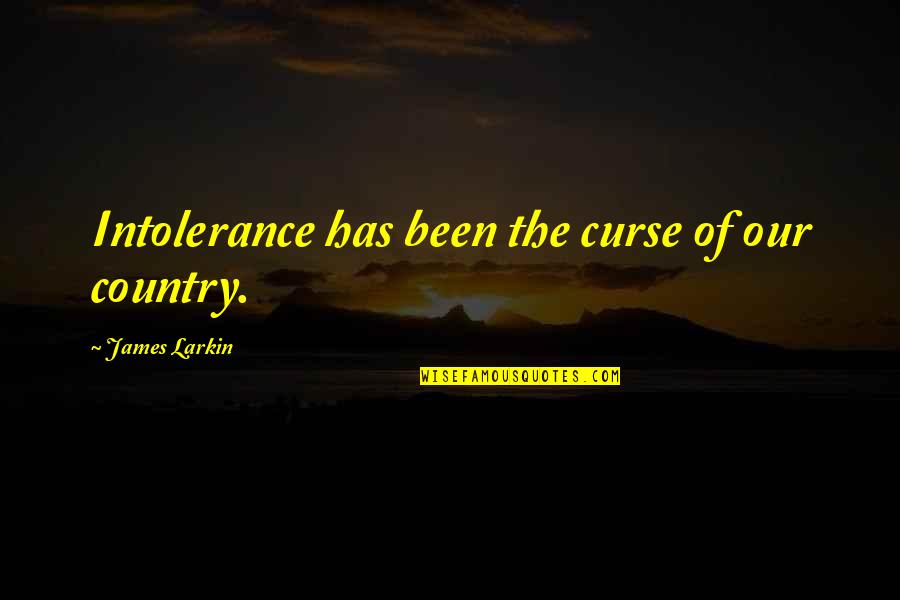 Nobody Understands Sad Quotes By James Larkin: Intolerance has been the curse of our country.