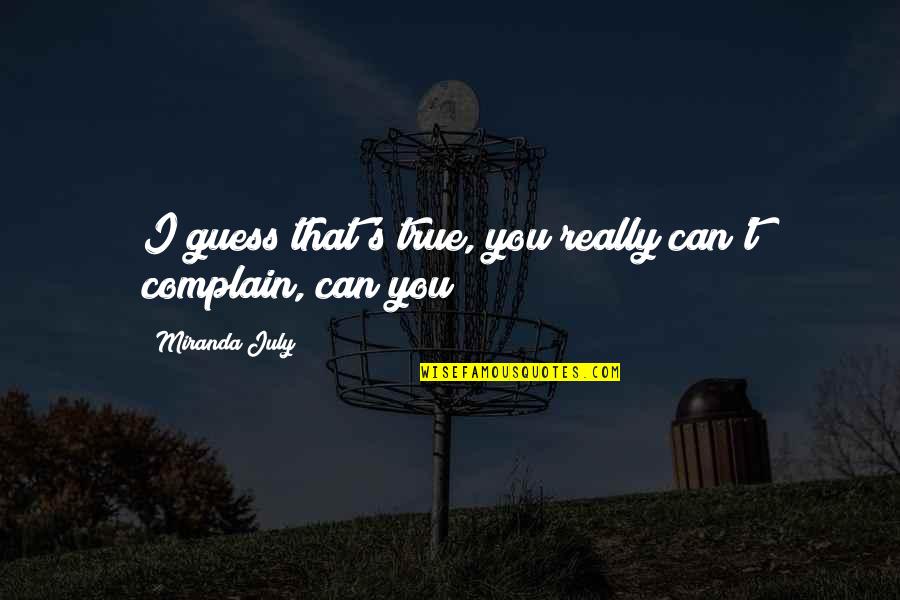Nobody Understands Sad Quotes By Miranda July: I guess that's true, you really can't complain,