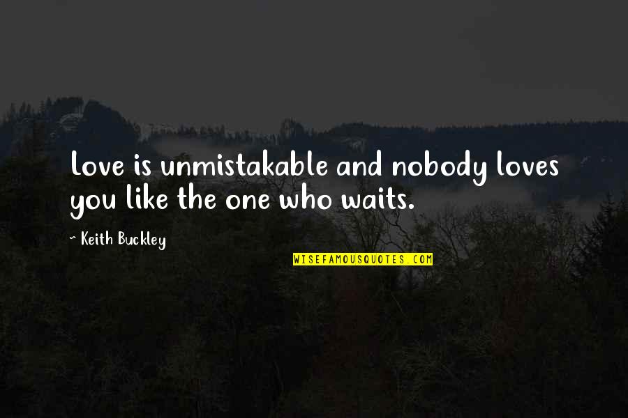 Nobody Waits Quotes By Keith Buckley: Love is unmistakable and nobody loves you like