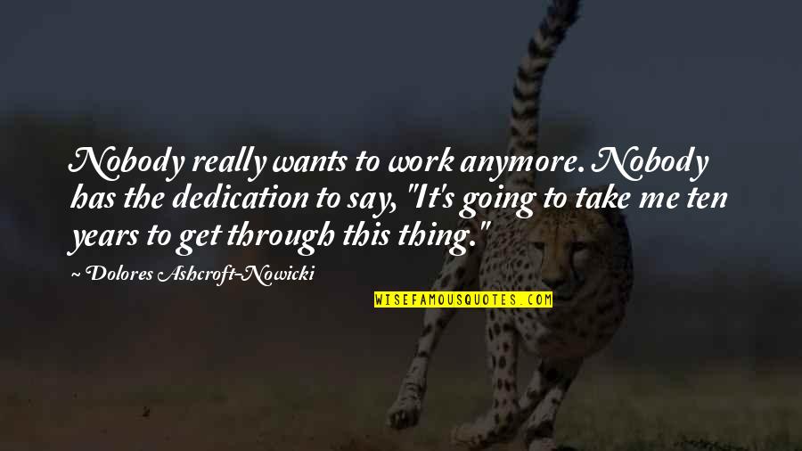 Nobody Want Me Quotes By Dolores Ashcroft-Nowicki: Nobody really wants to work anymore. Nobody has Nobody Want Me Quotes By Dolores Ashcroft-Nowicki: Nobody really wants to work anymore. Nobody has