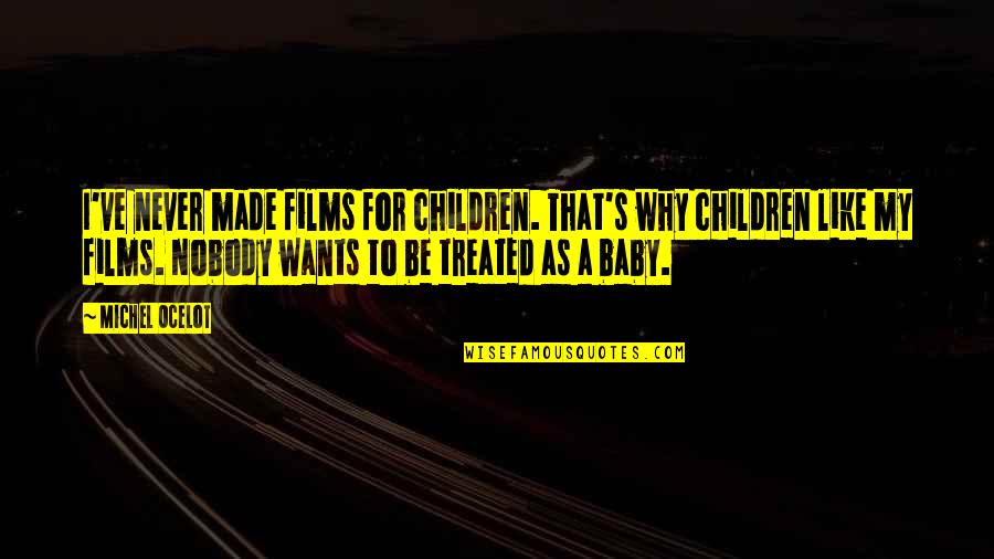 Nobody Wants To Be Like You Quotes By Michel Ocelot: I've never made films for children. That's why