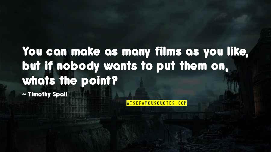 Nobody Wants To Be Like You Quotes By Timothy Spall: You can make as many films as you