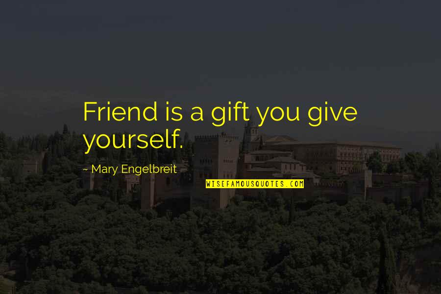 Nobody Wants To Get Hurt Quotes By Mary Engelbreit: Friend is a gift you give yourself.