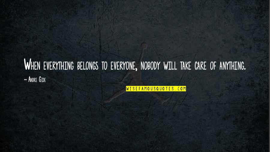 Nobody Will Be There For You Quotes By Andre Gide: When everything belongs to everyone, nobody will take