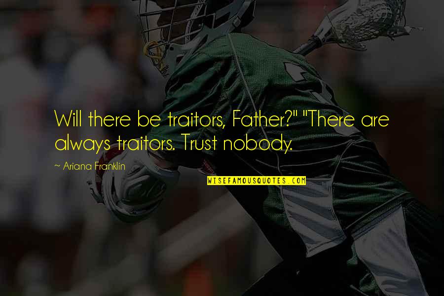 Nobody Will Be There For You Quotes By Ariana Franklin: Will there be traitors, Father?" "There are always