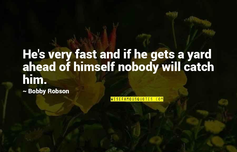 Nobody Will Be There For You Quotes By Bobby Robson: He's very fast and if he gets a