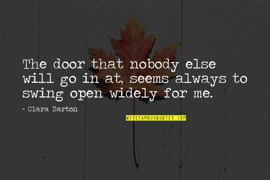 Nobody Will Be There For You Quotes By Clara Barton: The door that nobody else will go in