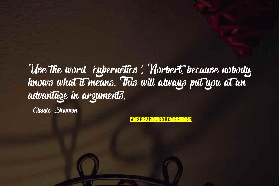Nobody Will Be There For You Quotes By Claude Shannon: Use the word 'cybernetics', Norbert, because nobody knows Nobody Will Be There For You Quotes By Claude Shannon: Use the word 'cybernetics', Norbert, because nobody knows
