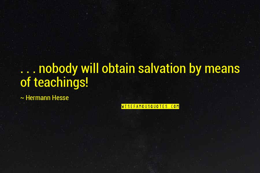 Nobody Will Be There For You Quotes By Hermann Hesse: . . . nobody will obtain salvation by Nobody Will Be There For You Quotes By Hermann Hesse: . . . nobody will obtain salvation by