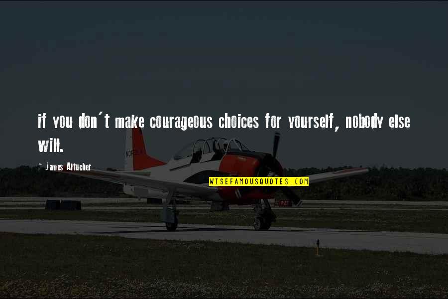 Nobody Will Be There For You Quotes By James Altucher: if you don't make courageous choices for yourself, Nobody Will Be There For You Quotes By James Altucher: if you don't make courageous choices for yourself,