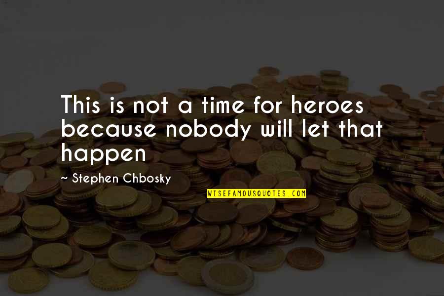 Nobody Will Be There For You Quotes By Stephen Chbosky: This is not a time for heroes because Nobody Will Be There For You Quotes By Stephen Chbosky: This is not a time for heroes because