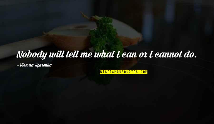 Nobody Will Be There For You Quotes By Victoria Azarenka: Nobody will tell me what I can or Nobody Will Be There For You Quotes By Victoria Azarenka: Nobody will tell me what I can or
