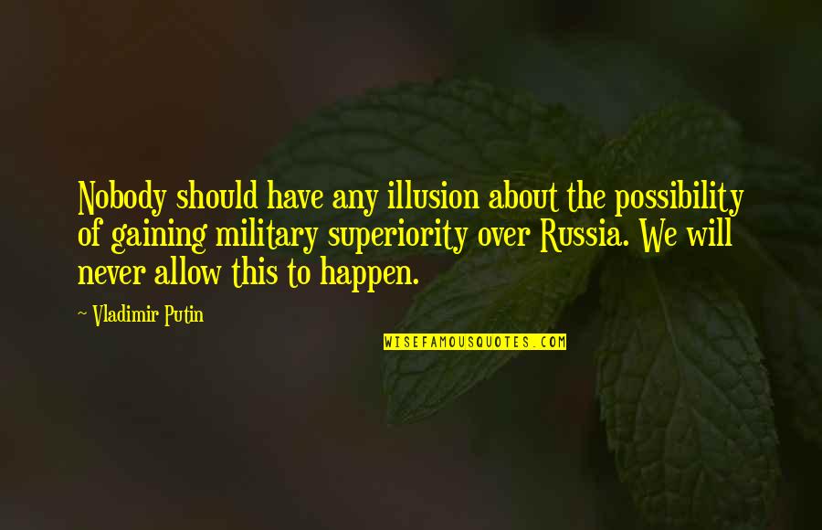 Nobody Will Be There For You Quotes By Vladimir Putin: Nobody should have any illusion about the possibility Nobody Will Be There For You Quotes By Vladimir Putin: Nobody should have any illusion about the possibility