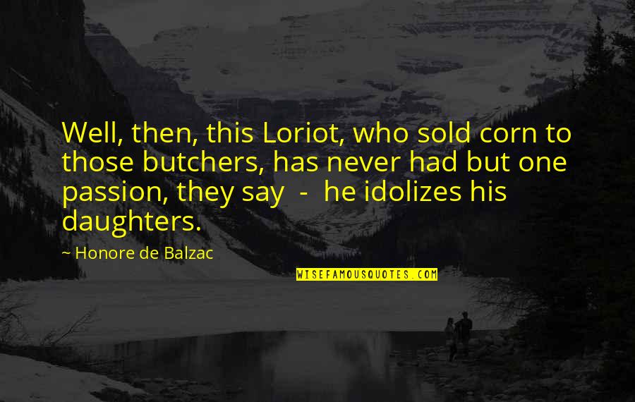 Nobody Will Understand Me Quotes By Honore De Balzac: Well, then, this Loriot, who sold corn to Nobody Will Understand Me Quotes By Honore De Balzac: Well, then, this Loriot, who sold corn to