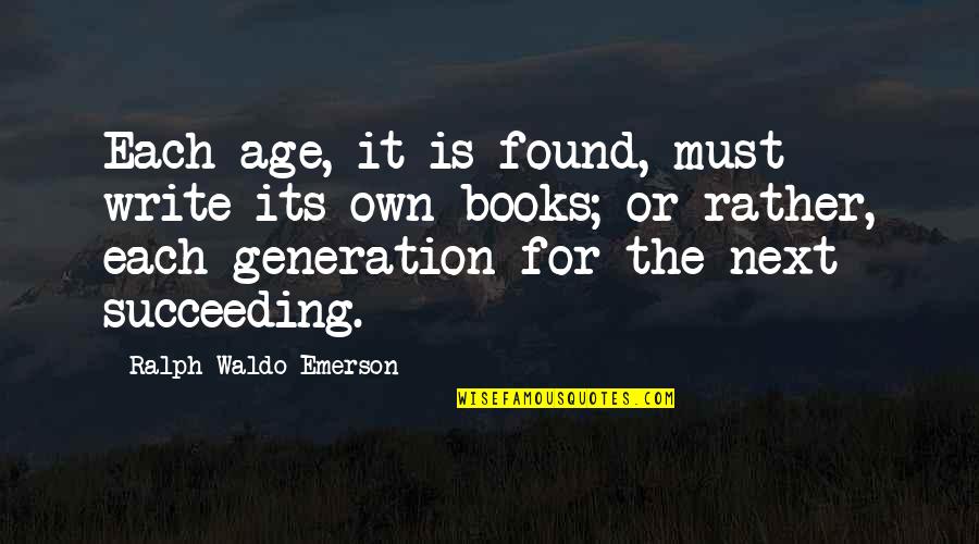 Nobody Will Understand Me Quotes By Ralph Waldo Emerson: Each age, it is found, must write its Nobody Will Understand Me Quotes By Ralph Waldo Emerson: Each age, it is found, must write its