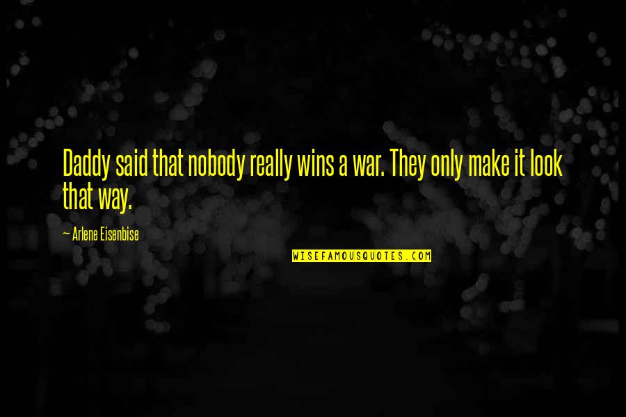 Nobody Wins In War Quotes By Arlene Eisenbise: Daddy said that nobody really wins a war. Nobody Wins In War Quotes By Arlene Eisenbise: Daddy said that nobody really wins a war.