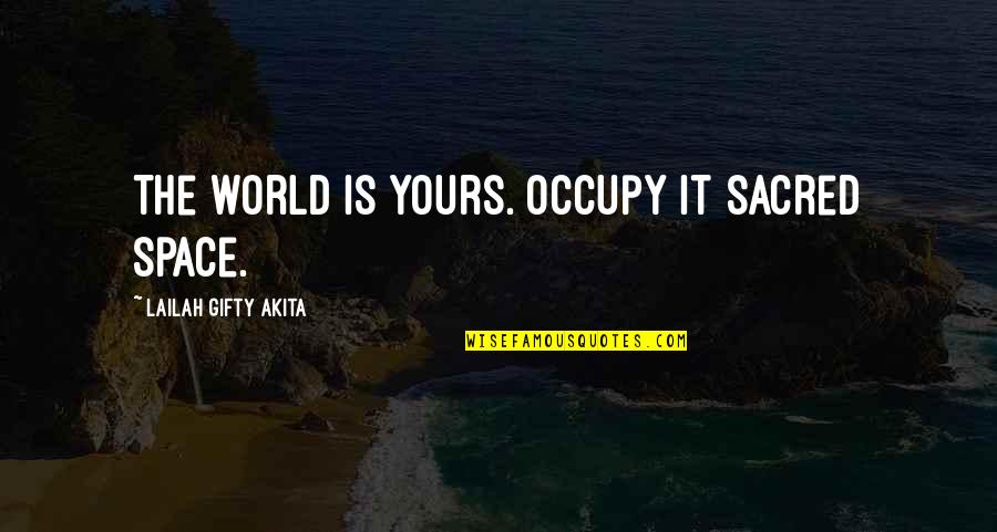 Nobody Wins In War Quotes By Lailah Gifty Akita: The world is yours. Occupy it sacred space. Nobody Wins In War Quotes By Lailah Gifty Akita: The world is yours. Occupy it sacred space.