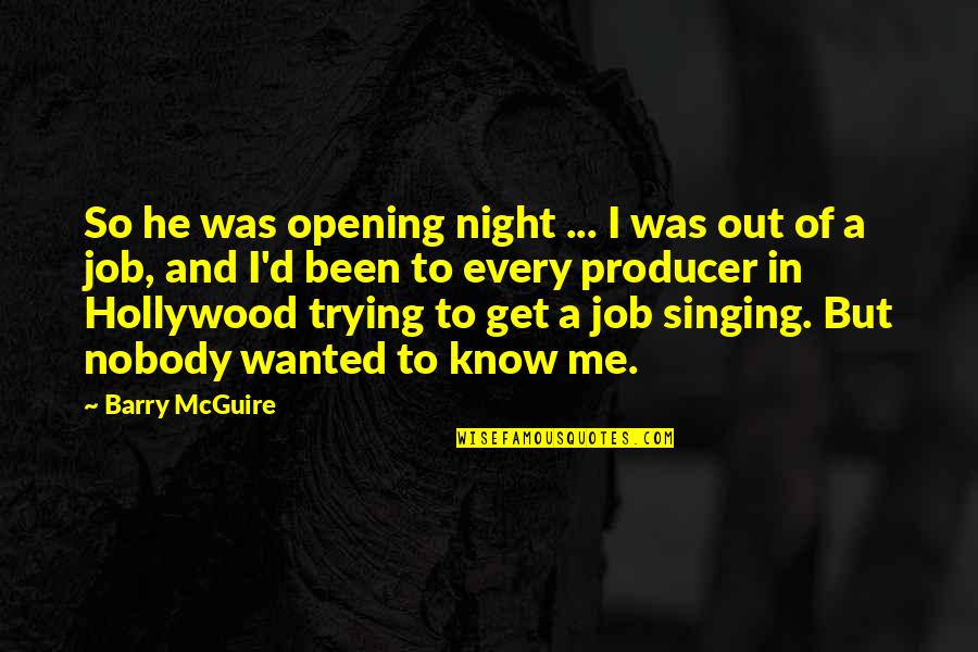 Nobody'd Quotes By Barry McGuire: So he was opening night ... I was