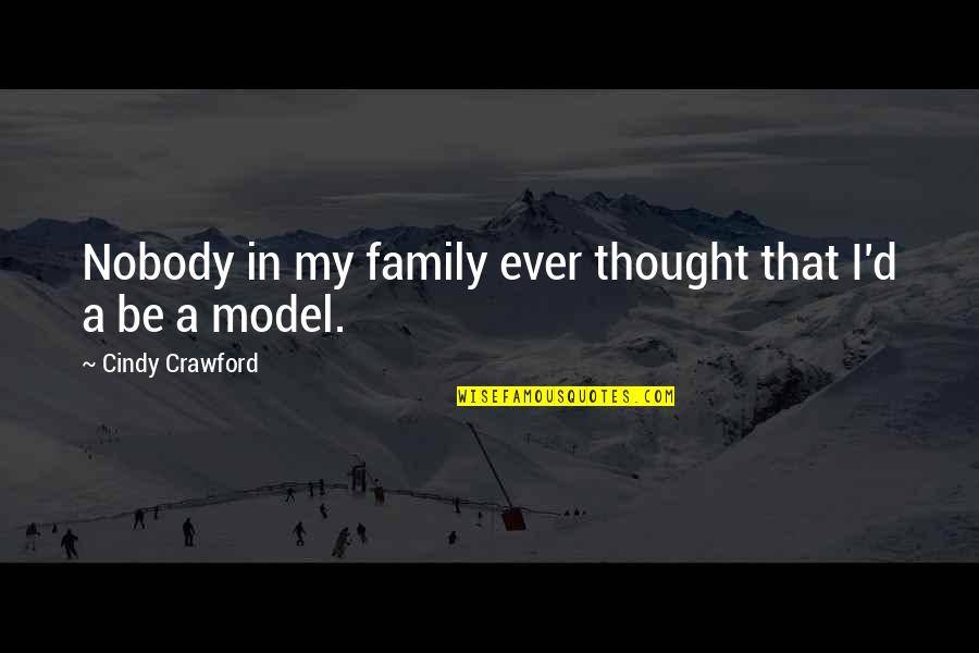 Nobody'd Quotes By Cindy Crawford: Nobody in my family ever thought that I'd