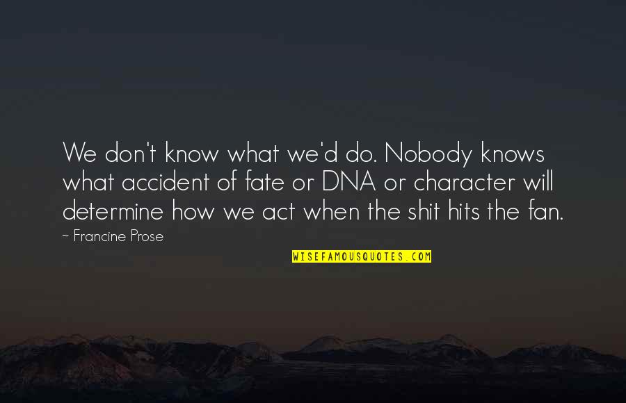 Nobody'd Quotes By Francine Prose: We don't know what we'd do. Nobody knows