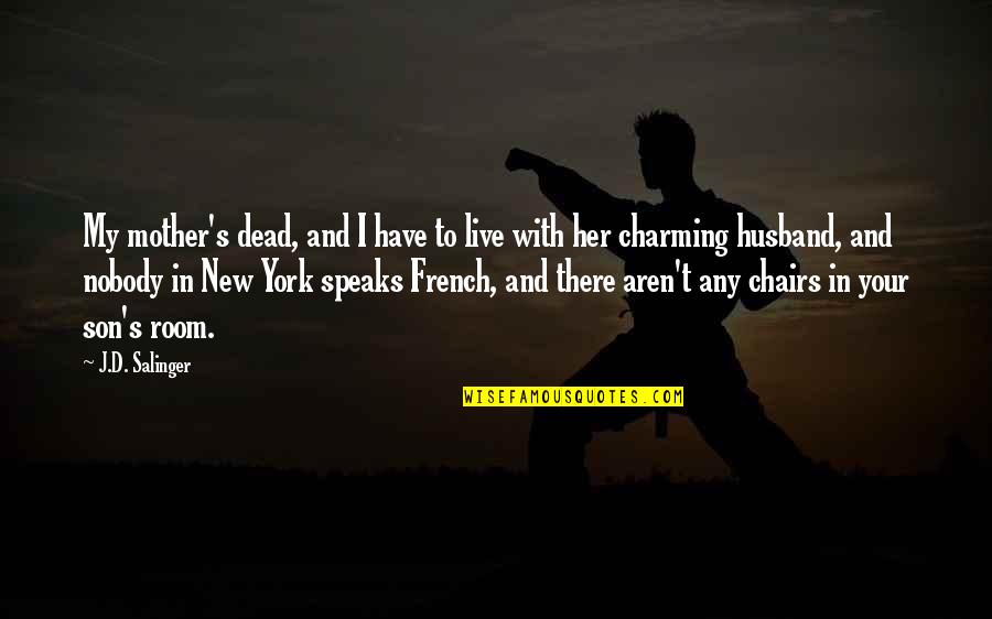 Nobody'd Quotes By J.D. Salinger: My mother's dead, and I have to live Nobody'd Quotes By J.D. Salinger: My mother's dead, and I have to live