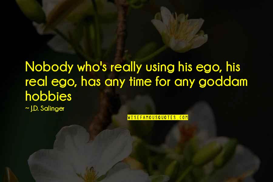 Nobody'd Quotes By J.D. Salinger: Nobody who's really using his ego, his real Nobody'd Quotes By J.D. Salinger: Nobody who's really using his ego, his real