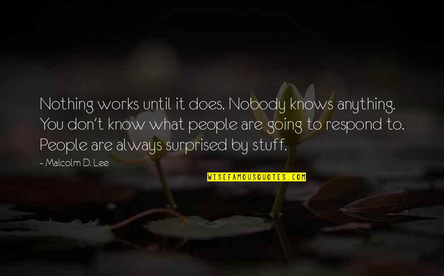 Nobody'd Quotes By Malcolm D. Lee: Nothing works until it does. Nobody knows anything. Nobody'd Quotes By Malcolm D. Lee: Nothing works until it does. Nobody knows anything.