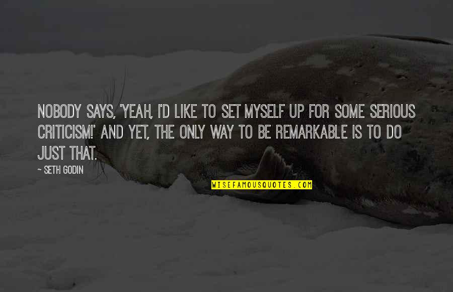 Nobody'd Quotes By Seth Godin: Nobody says, 'Yeah, I'd like to set myself Nobody'd Quotes By Seth Godin: Nobody says, 'Yeah, I'd like to set myself