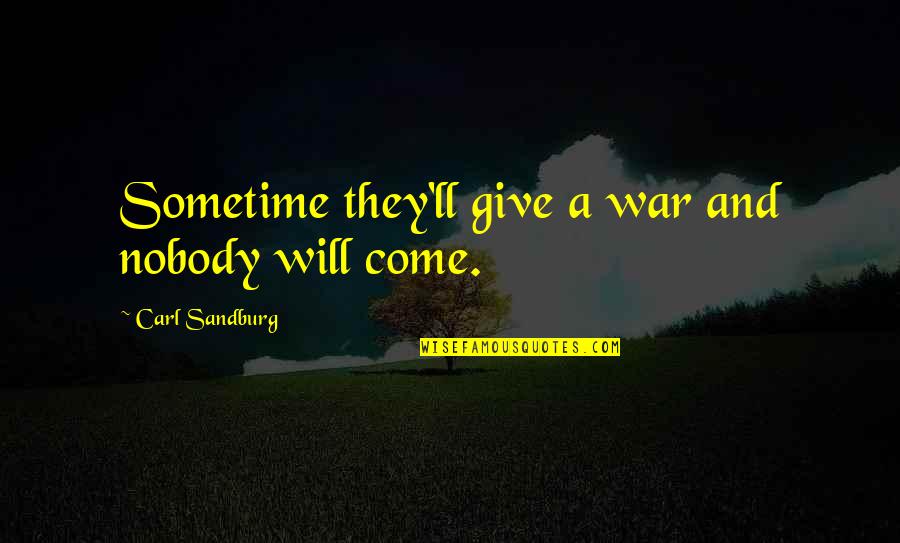 Nobody'll Quotes By Carl Sandburg: Sometime they'll give a war and nobody will