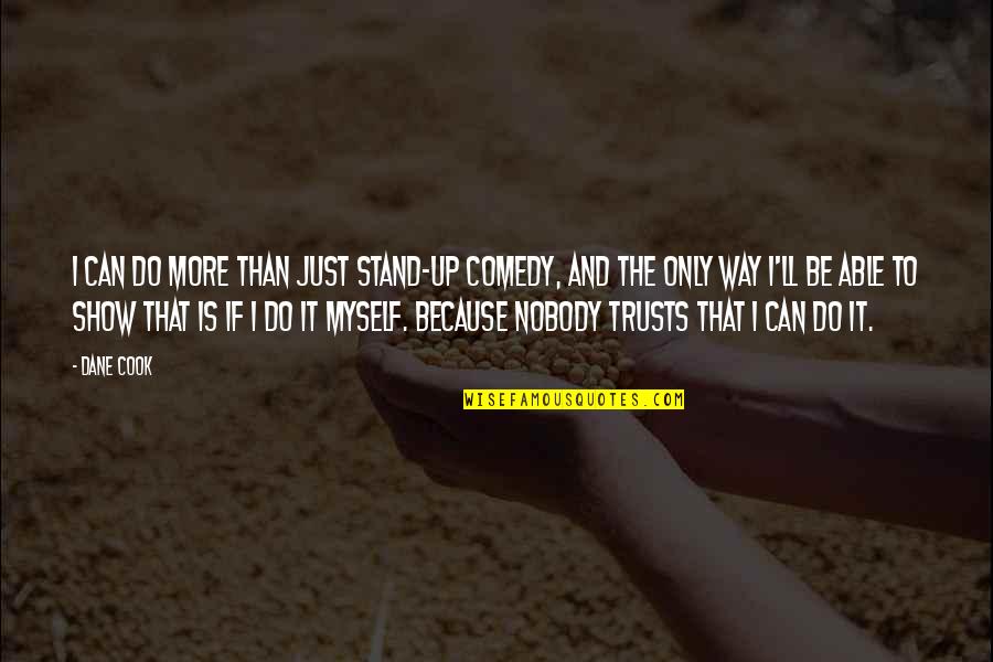 Nobody'll Quotes By Dane Cook: I can do more than just stand-up comedy,
