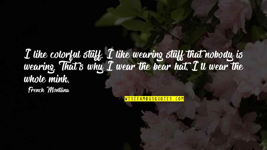 Nobody'll Quotes By French Montana: I like colorful stuff. I like wearing stuff