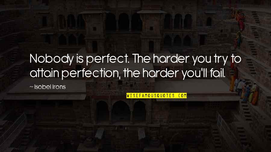 Nobody'll Quotes By Isobel Irons: Nobody is perfect. The harder you try to