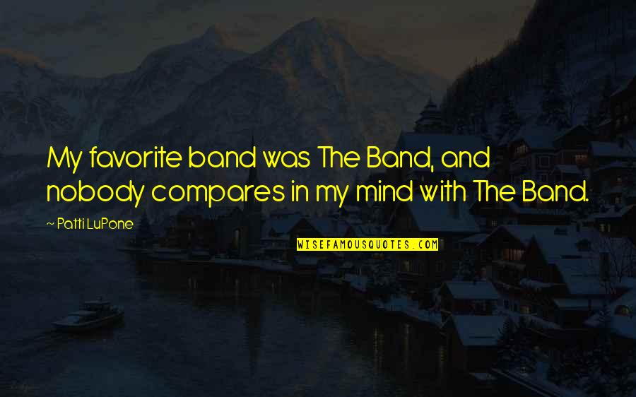 Nobody'll Quotes By Patti LuPone: My favorite band was The Band, and nobody