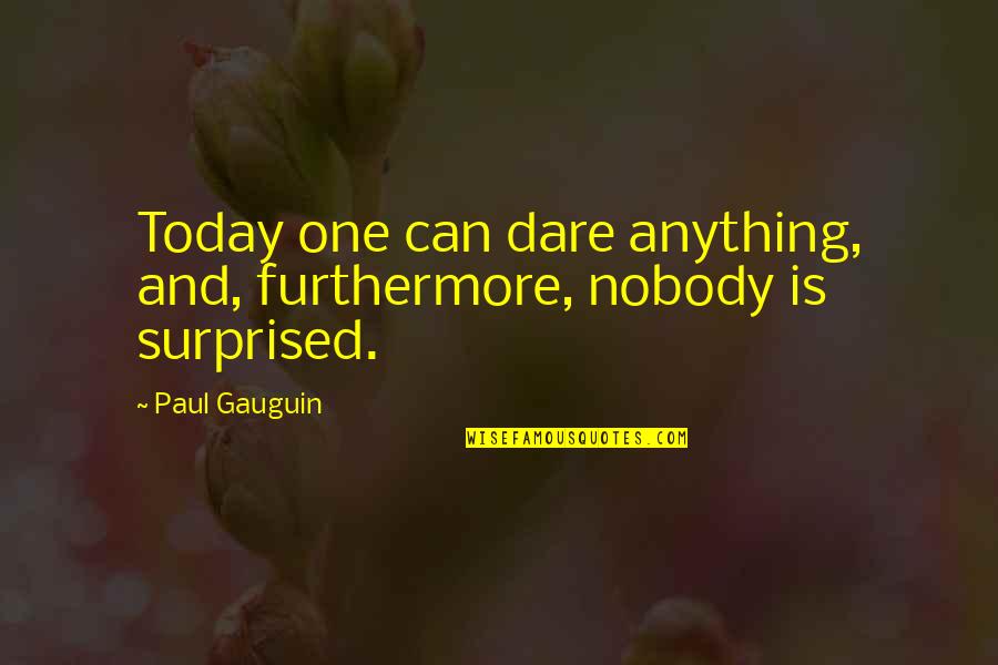 Nobody'll Quotes By Paul Gauguin: Today one can dare anything, and, furthermore, nobody