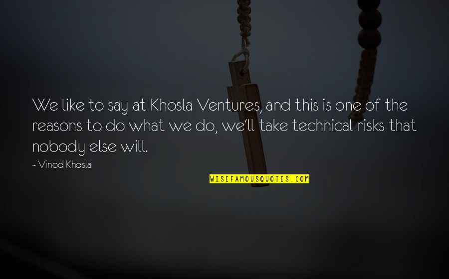 Nobody'll Quotes By Vinod Khosla: We like to say at Khosla Ventures, and