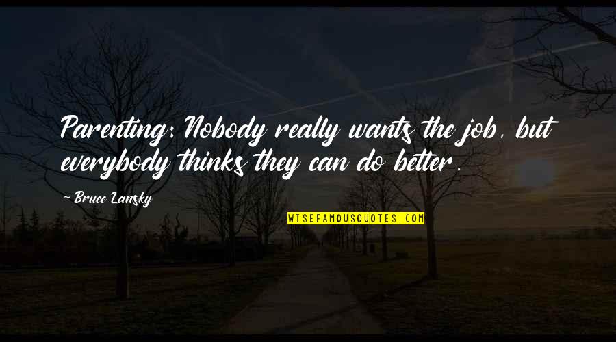 Nobody's Better Than You Quotes By Bruce Lansky: Parenting: Nobody really wants the job, but everybody