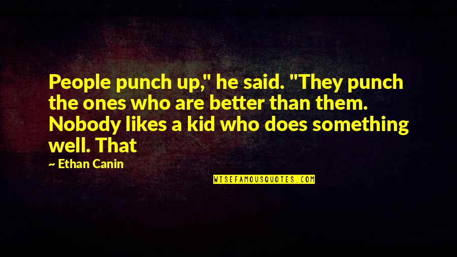 Nobody's Better Than You Quotes By Ethan Canin: People punch up," he said. "They punch the