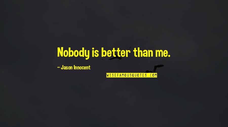 Nobody's Better Than You Quotes By Jason Innocent: Nobody is better than me.