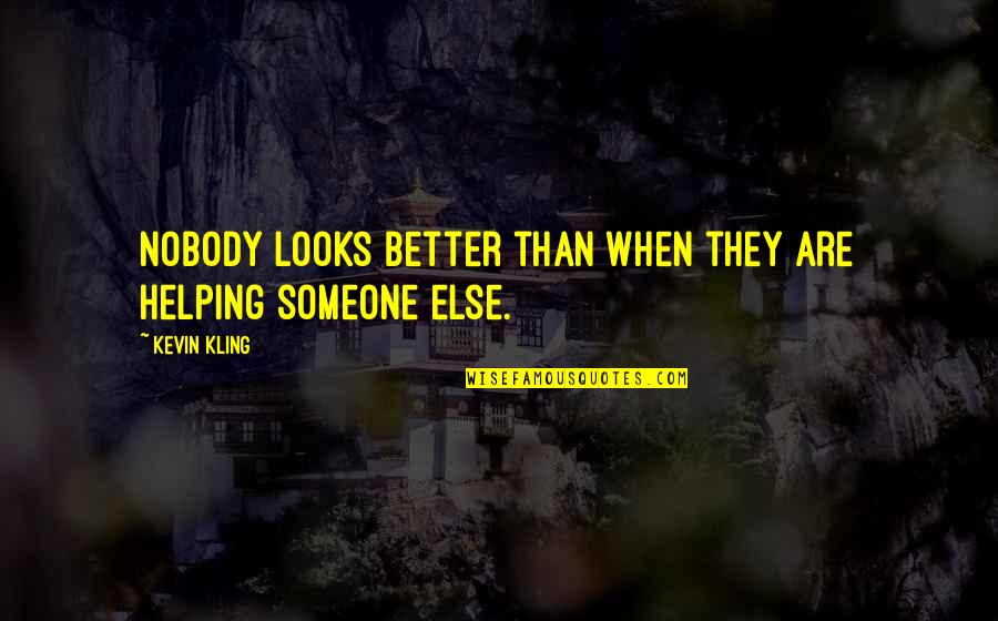 Nobody's Better Than You Quotes By Kevin Kling: Nobody looks better than when they are helping