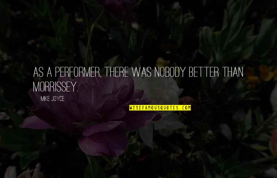 Nobody's Better Than You Quotes By Mike Joyce: As a performer, there was nobody better than