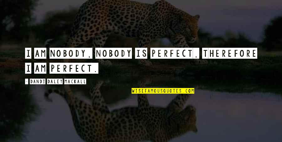 Nobody's Perfect But Quotes By Dandi Daley Mackall: I am Nobody, nobody is perfect, therefore I