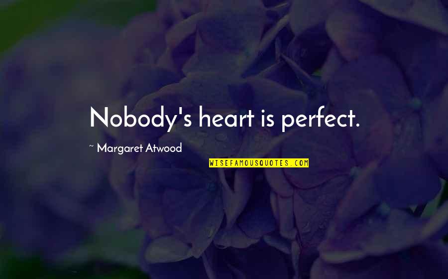 Nobody's Perfect But Quotes By Margaret Atwood: Nobody's heart is perfect.