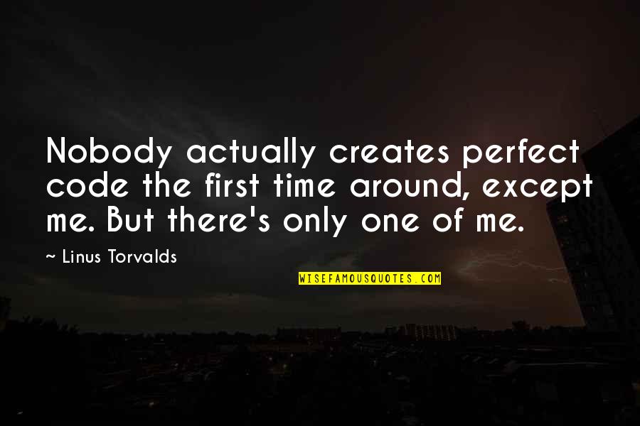 Nobody's Perfect But You're Perfect For Me Quotes By Linus Torvalds: Nobody actually creates perfect code the first time