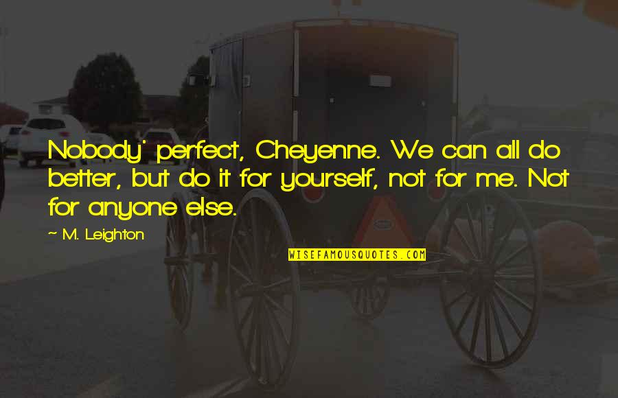 Nobody's Perfect But You're Perfect For Me Quotes By M. Leighton: Nobody' perfect, Cheyenne. We can all do better,