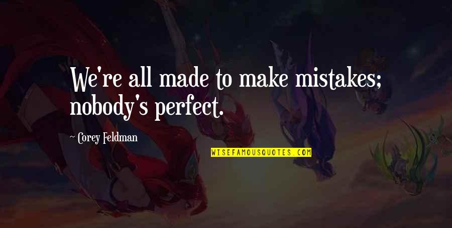 Nobody's Perfect We All Make Mistakes Quotes By Corey Feldman: We're all made to make mistakes; nobody's perfect.