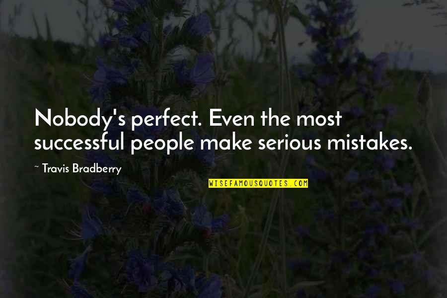 Nobody's Perfect We All Make Mistakes Quotes By Travis Bradberry: Nobody's perfect. Even the most successful people make