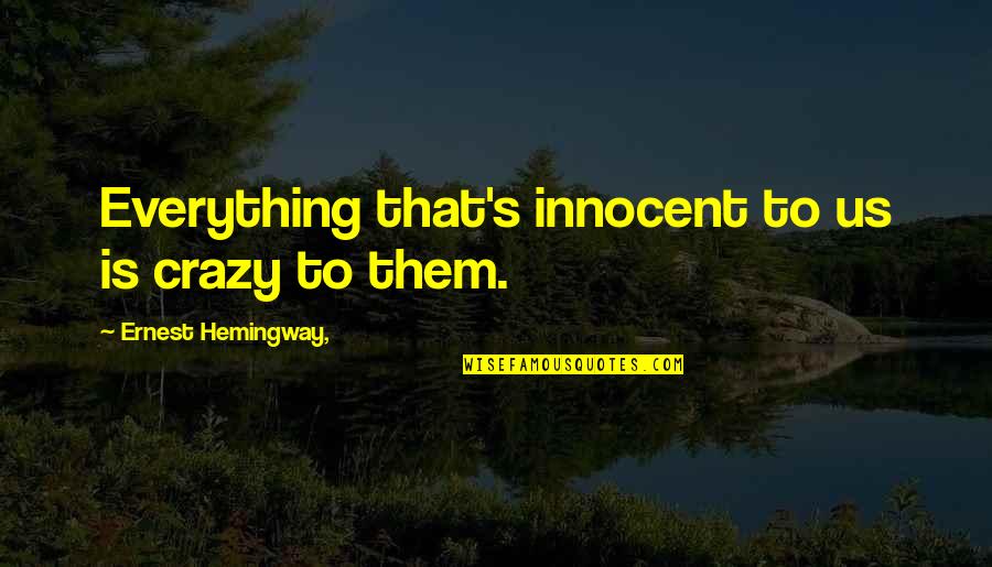 Nobody's Prize Quotes By Ernest Hemingway,: Everything that's innocent to us is crazy to