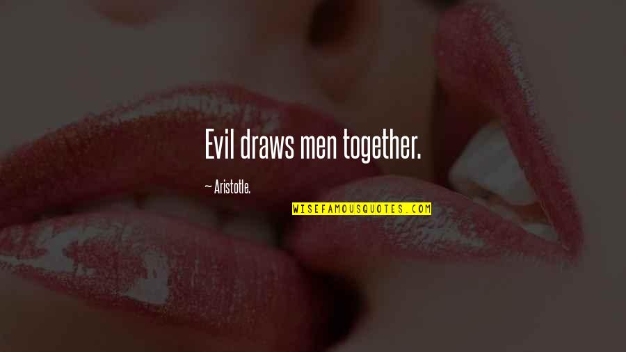 Nobody's Second Choice Quotes By Aristotle.: Evil draws men together.